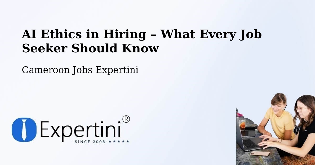 AI Ethics in Recruitment & Hiring – Mora - Mora, Cameroon Jobs Expertini